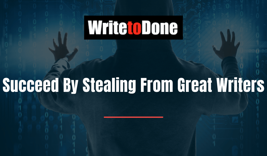 Succeed By Stealing From Great Writers