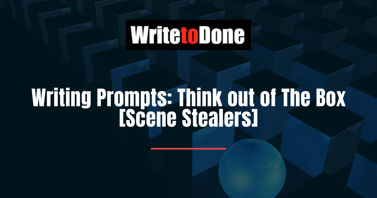 Writing Prompts Think out of The Box [Scene Stealers]