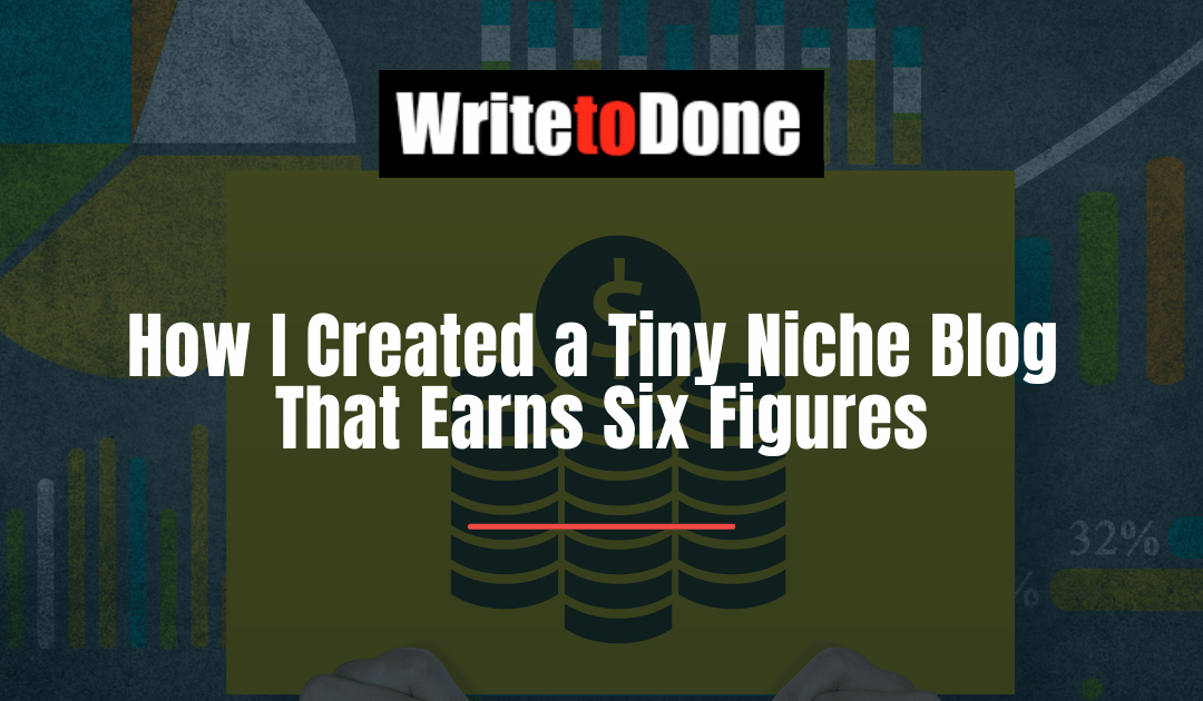 How I Created a Tiny Niche Blog That Earns Six Figures