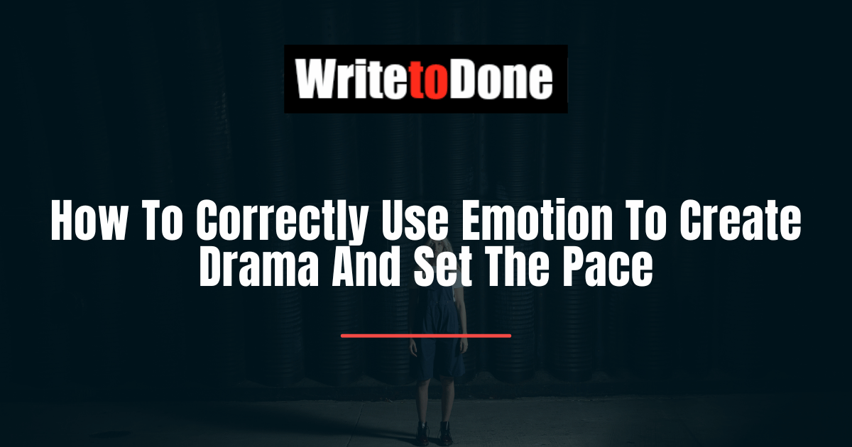 How To Correctly Use Emotion To Create Drama And Set The Pace