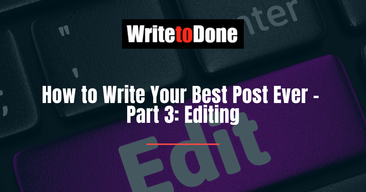 How to Write Your Best Post Ever - Part 3 Editing