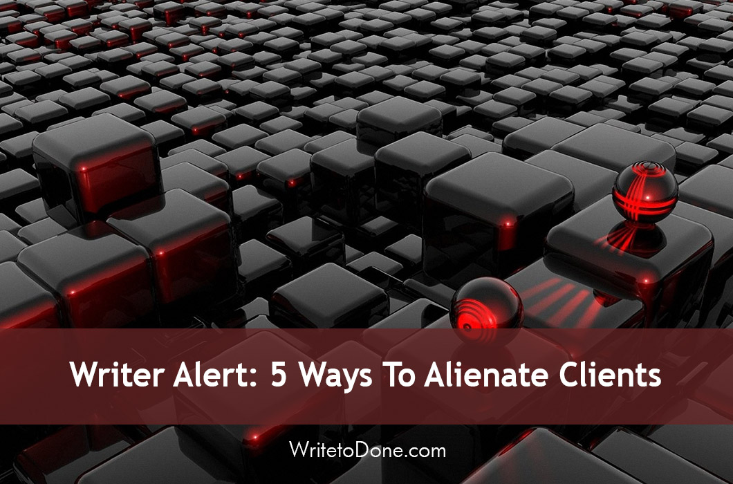 Writer Alert: 5 Ways To Alienate Clients