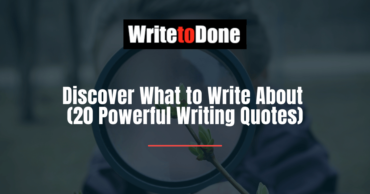 Discover What to Write About (20 Powerful Writing Quotes)