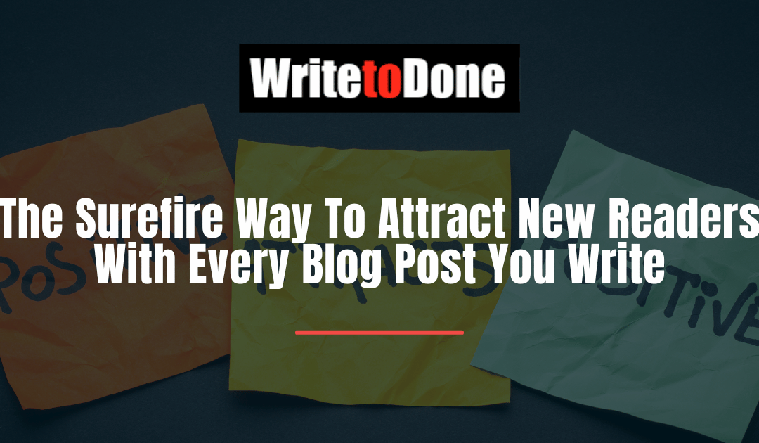 The Surefire Way To Attract New Readers With Every Blog Post You Write