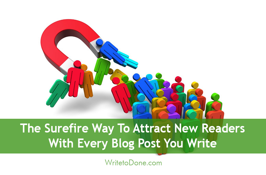The Surefire Way To Attract New Readers With Every Blog Post You Write