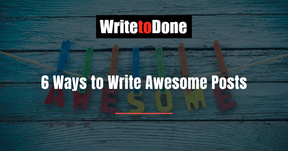 6 Ways to Write Awesome Posts