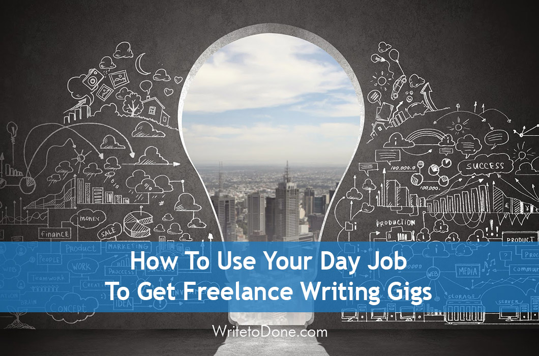 How To Use Your Day Job To Get Freelance Writing Gigs