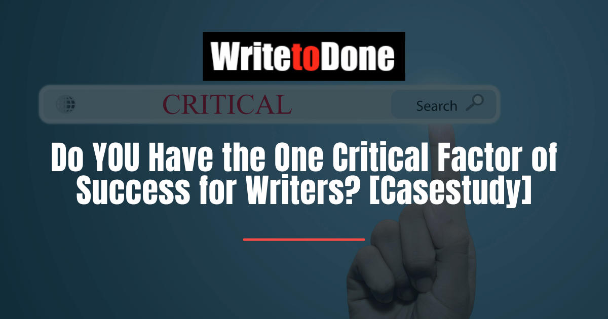 Do YOU Have the One Critical Factor of Success for Writers [Casestudy]