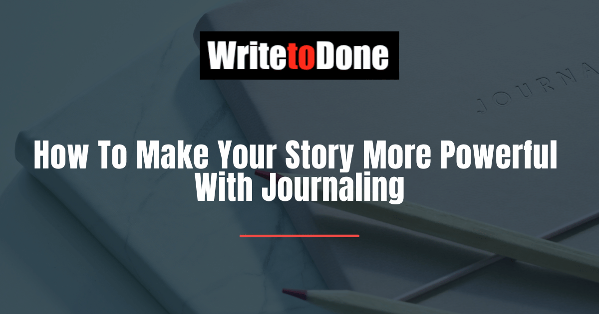 How To Make Your Story More Powerful With Journaling