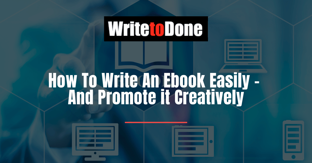 How To Write An Ebook Easily - And Promote it Creatively