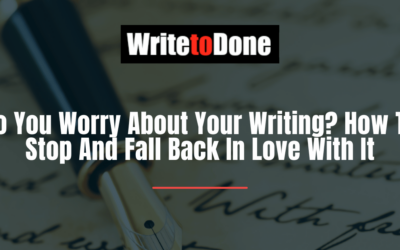 Do You Worry About Your Writing? How To Stop And Fall Back In Love With It