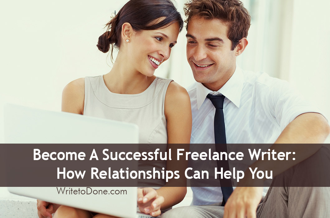 Become A Successful Freelance Writer: How Relationships Can Help You