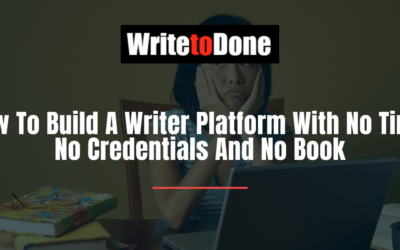 How To Build A Writer Platform With No Time, No Credentials And No Book