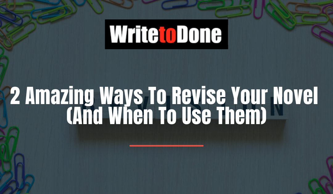 2 Amazing Ways To Revise Your Novel (And When To Use Them)