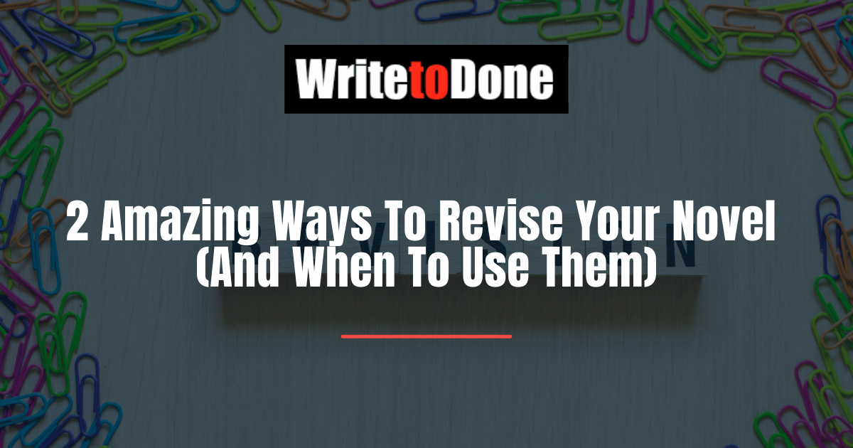 2 Amazing Ways To Revise Your Novel (And When To Use Them)