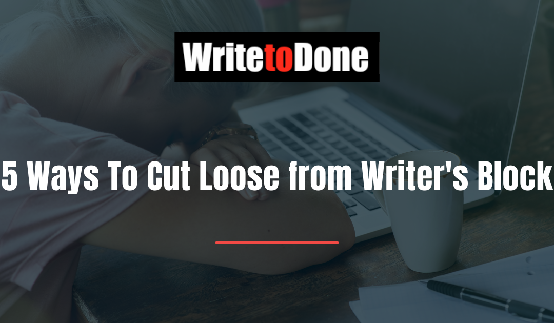 5 Ways To Cut Loose from Writer’s Block
