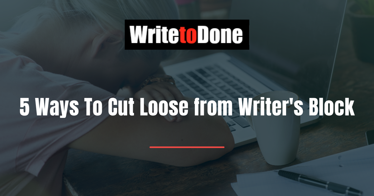 5 Ways To Cut Loose from Writer's Block