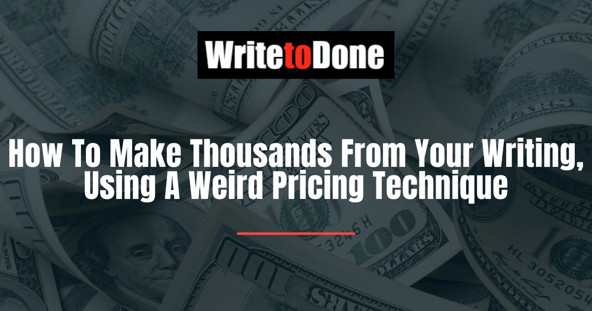 How To Make Thousands From Your Writing, Using A Weird Pricing Technique