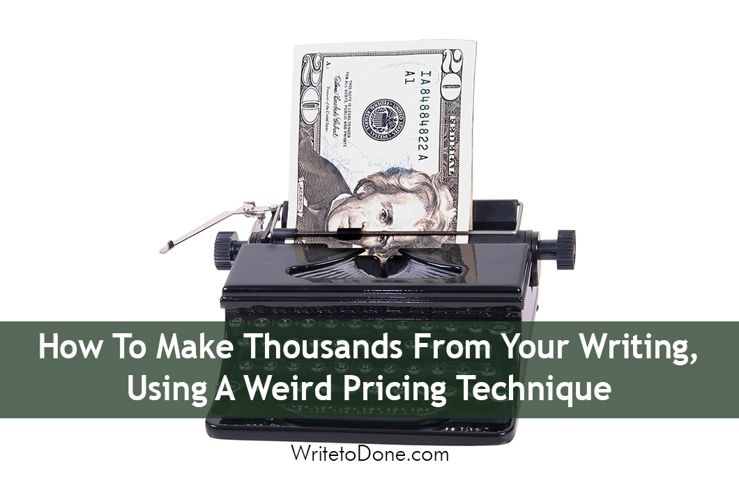 How To Make Thousands From Your Writing, Using A Weird Pricing Technique