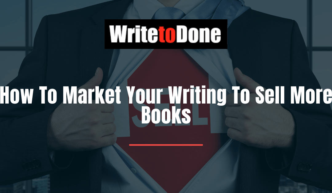 How To Market Your Writing To Sell More Books