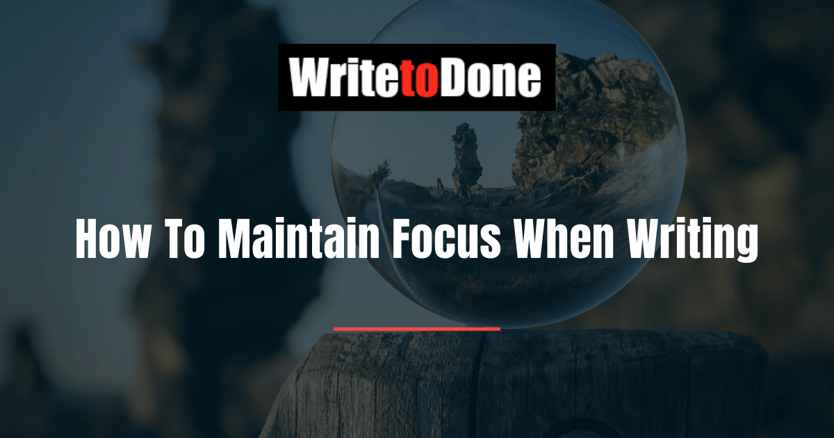 How To Maintain Focus When Writing
