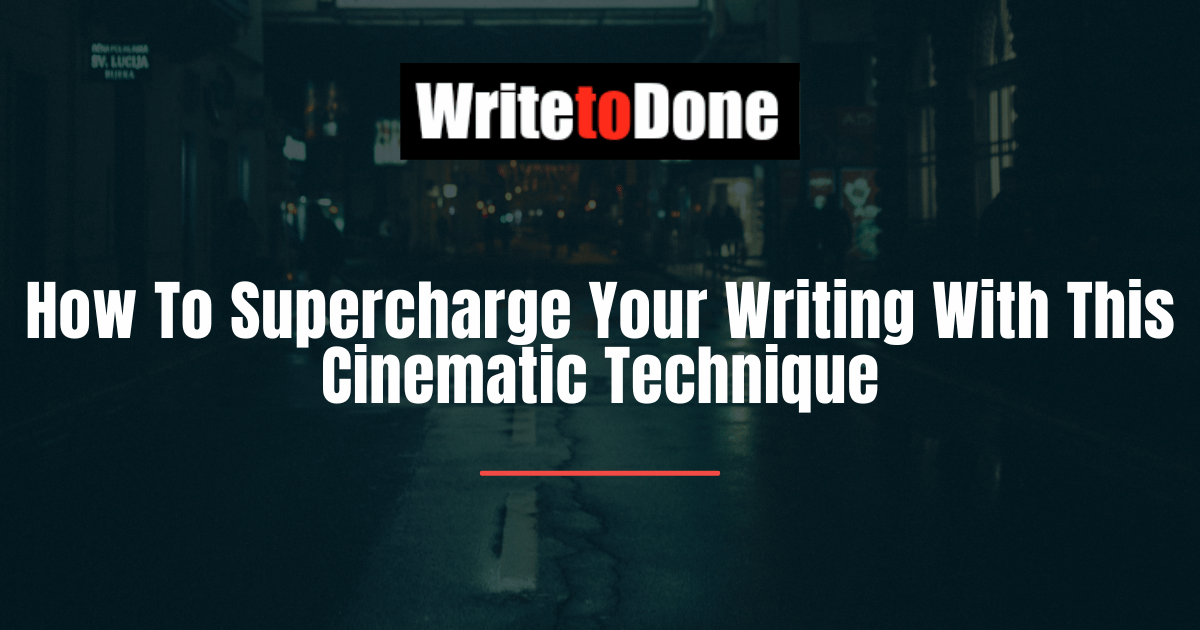 How To Supercharge Your Writing With This Cinematic Technique
