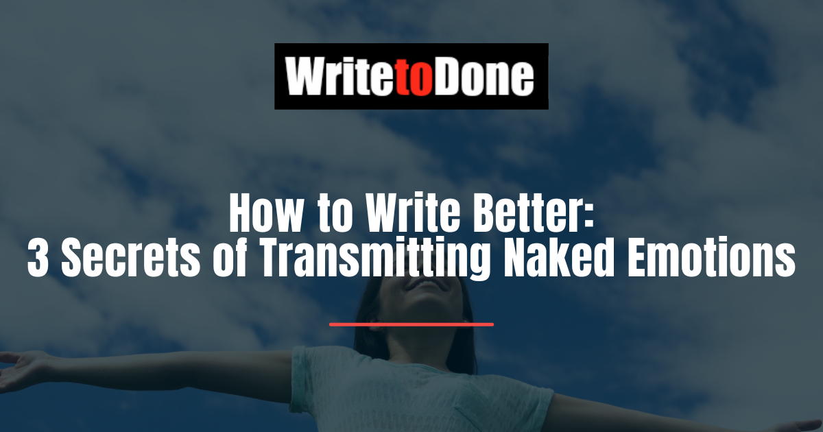 How to Write Better: 3 Secrets of Transmitting Naked Emotions