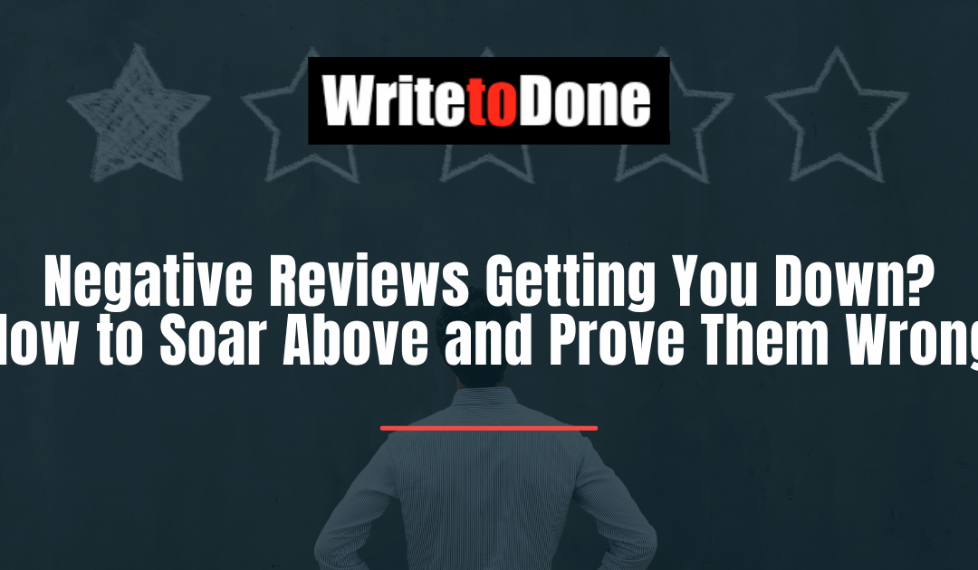 Negative Reviews Getting You Down? How to Soar Above and Prove Them Wrong