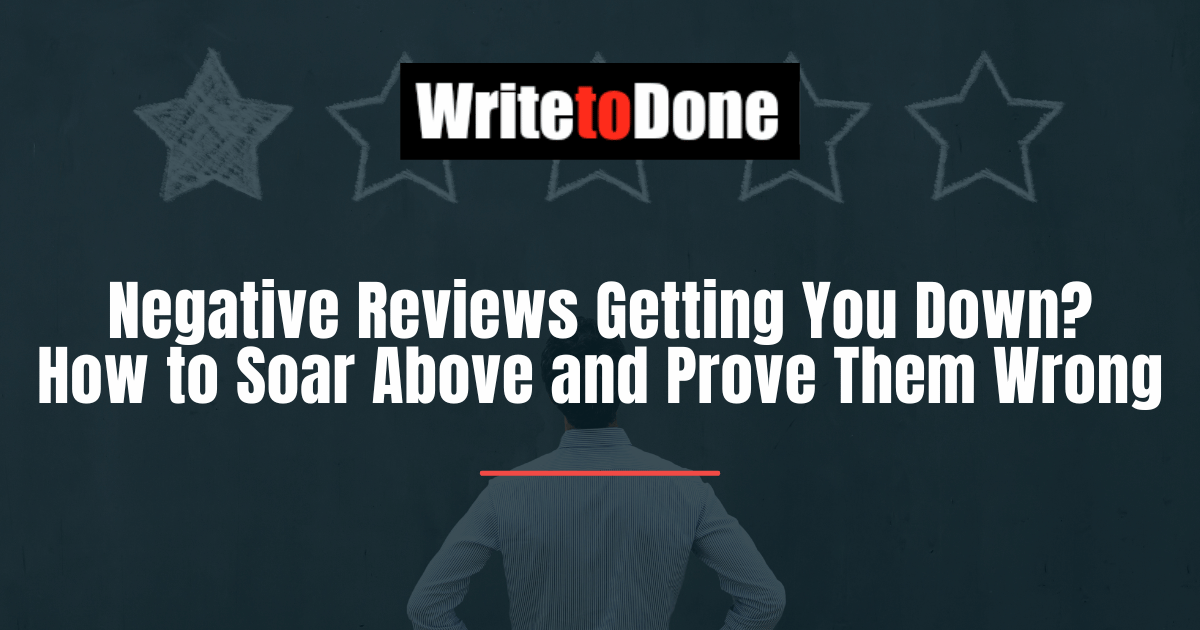 Negative Reviews Getting You Down? How to Soar Above and Prove Them Wrong