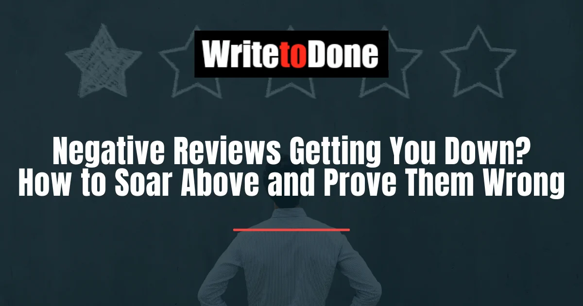Negative Reviews Getting You Down? How to Soar Above and Prove Them Wrong