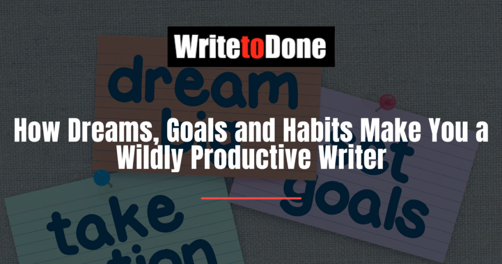 How Dreams And Habits Make You A Wildly Productive Writer