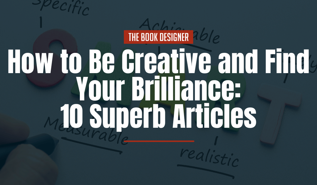How to Be Creative and Find Your Brilliance:  10 Superb Articles
