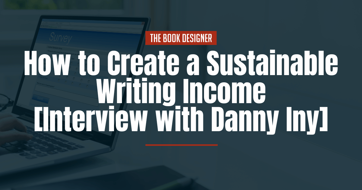 How to Create a Sustainable Writing Income [Interview with Danny Iny]