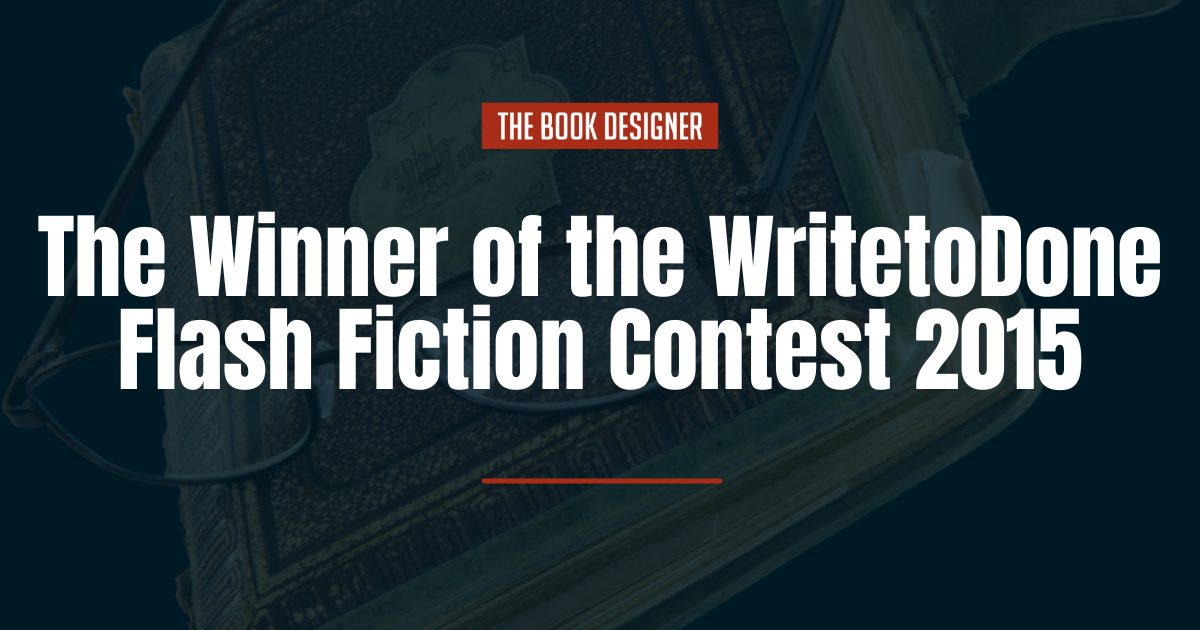 The Winner of the WritetoDone Flash Fiction Contest 2015