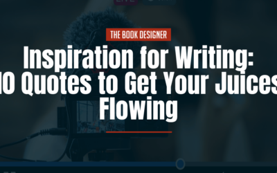 Inspiration for Writing: 10 Quotes to Get Your Juices Flowing