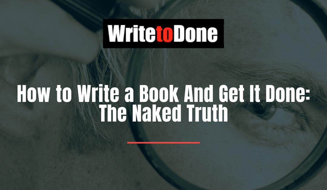 How to Write a Book And Get It Done: The Naked Truth