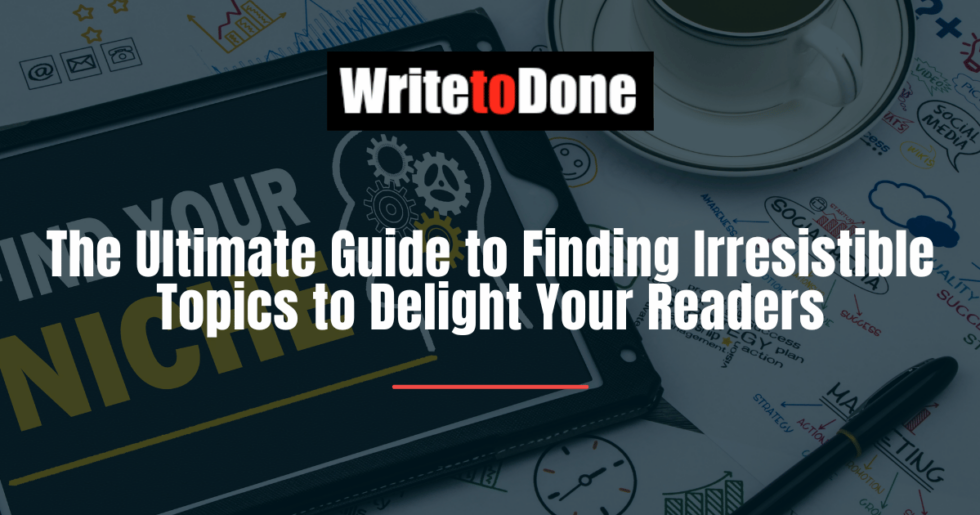 The Ultimate Guide to Finding Irresistible Topics to Delight Your ...