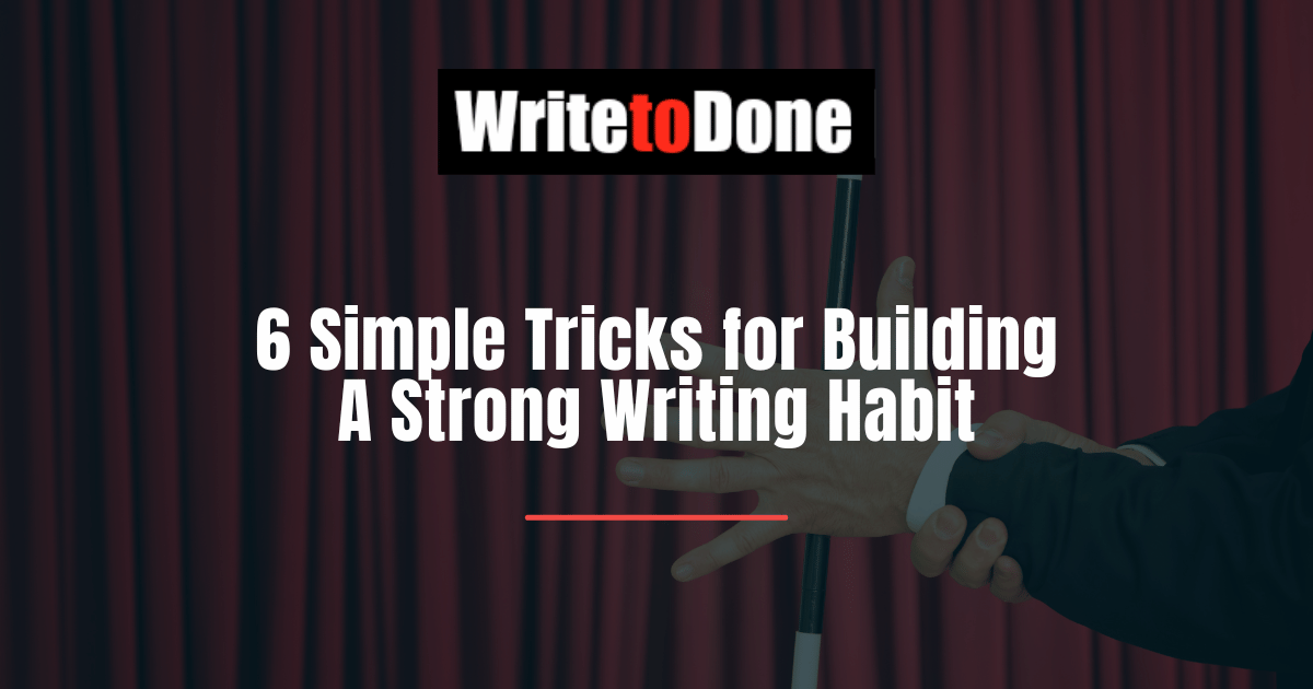 6 Simple Tricks for Building A Strong Writing Habit