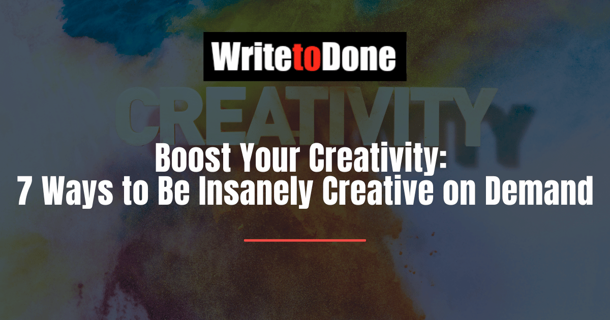 Boost Your Creativity 7 Ways to Be Insanely Creative on Demand