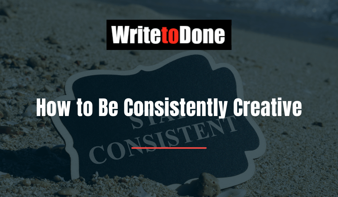 How to Be Consistently Creative