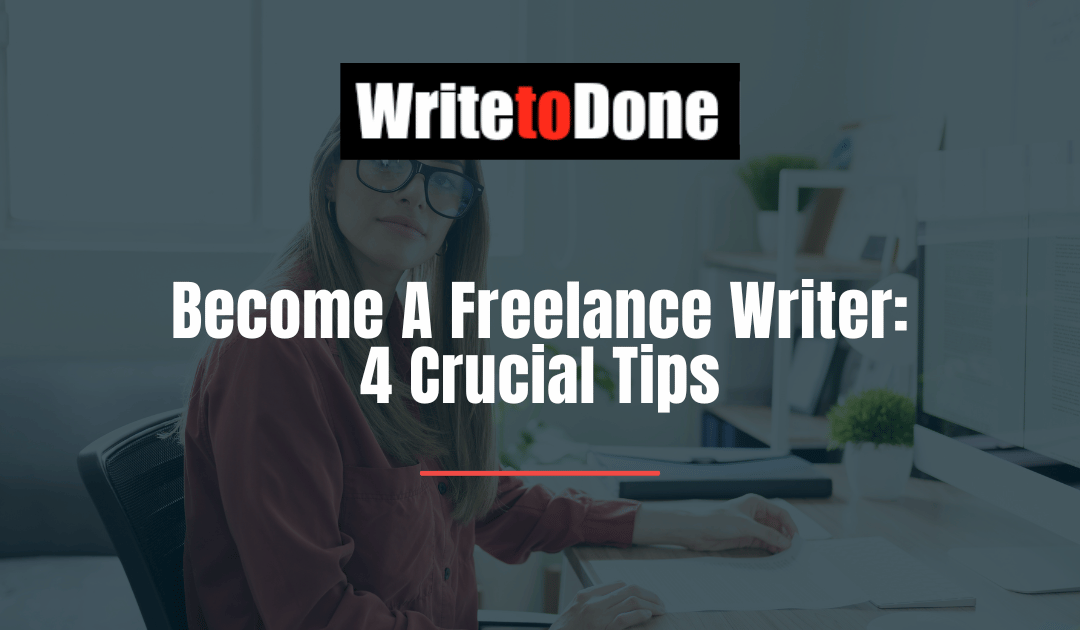 Become A Freelance Writer: 4 Crucial Tips