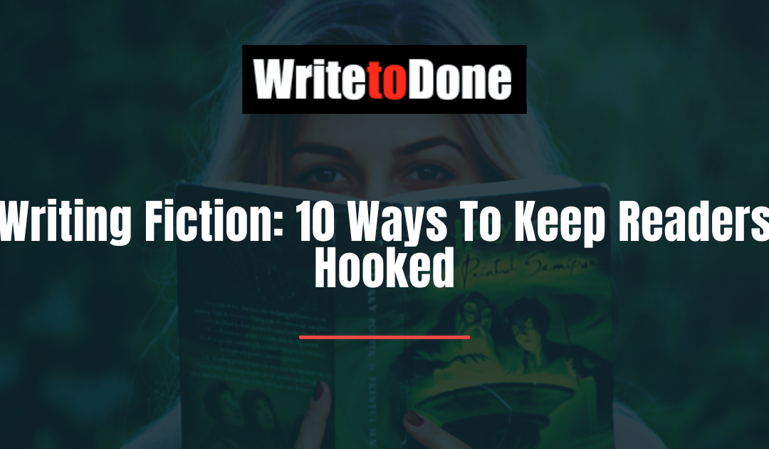 Writing Fiction: 10 Ways To Keep Readers Hooked