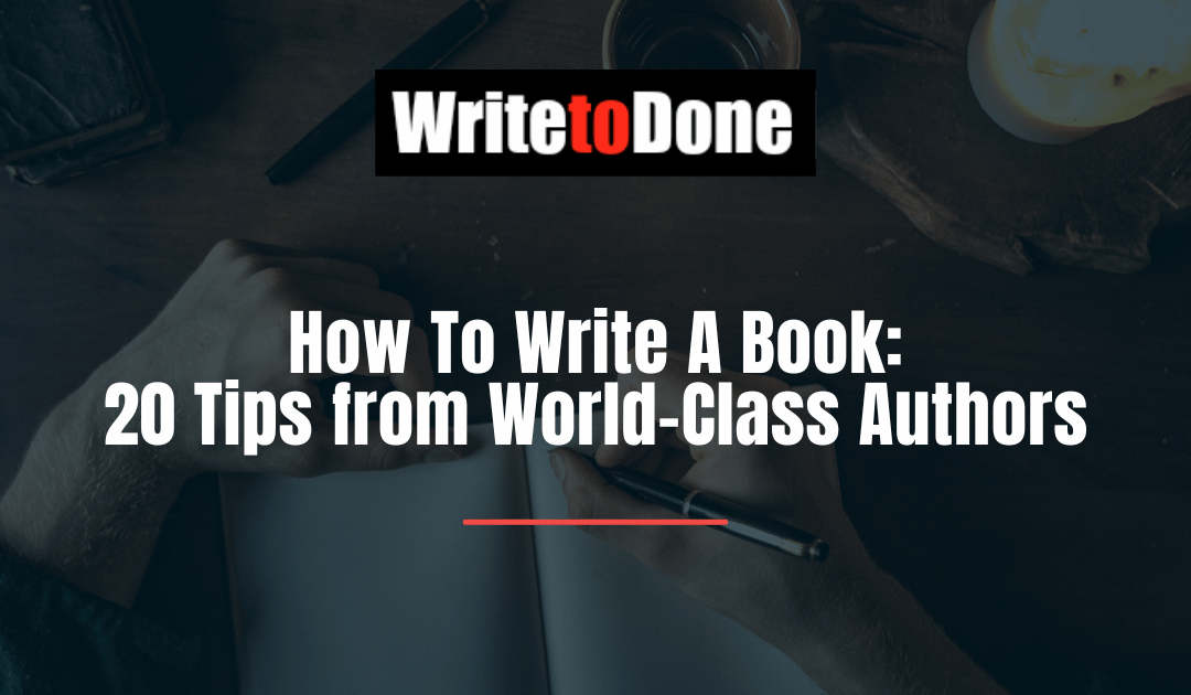 How To Write A Book: 20 Tips from World-Class Authors