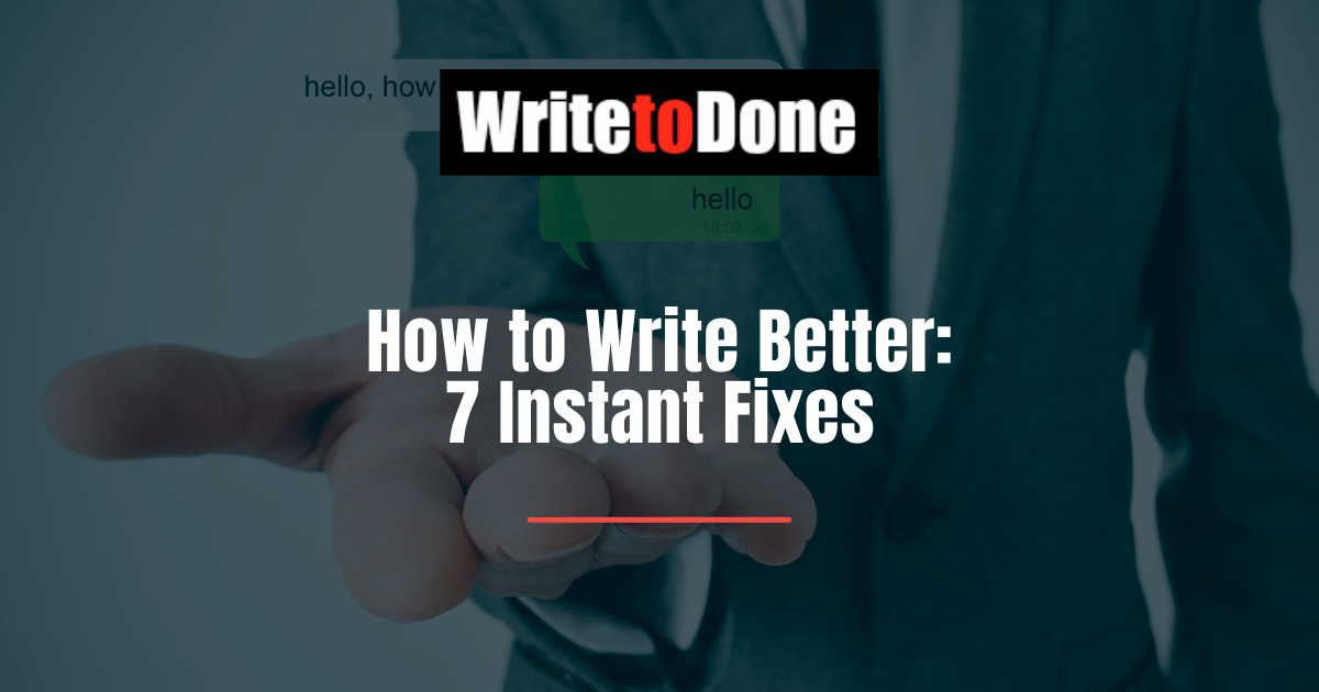 How to Write Better: 7 Instant Fixes