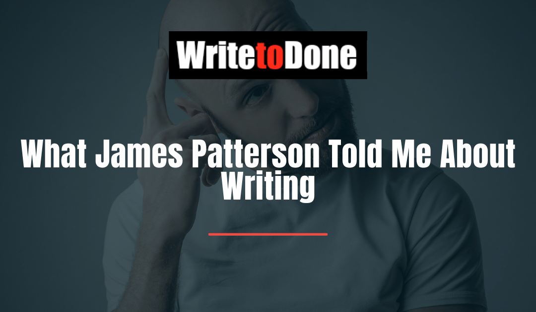 What James Patterson Told Me About Writing