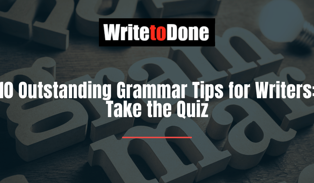 10 Outstanding Grammar Tips for Writers: Take the Quiz