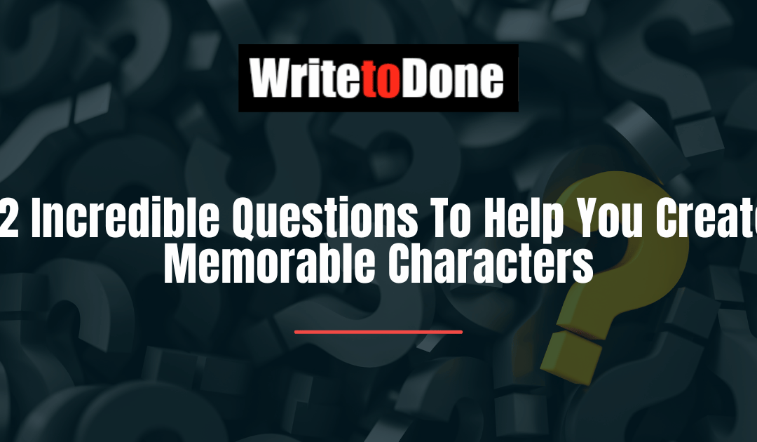 12 Incredible Questions To Help You Create Memorable Characters