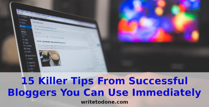 15 Killer Tips From Successful Bloggers You Can Use Immediately | WTD