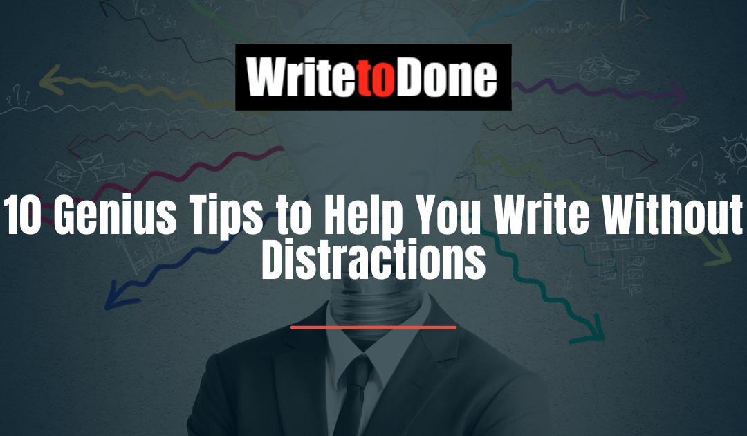 10 Genius Tips to Help You Write Without Distractions