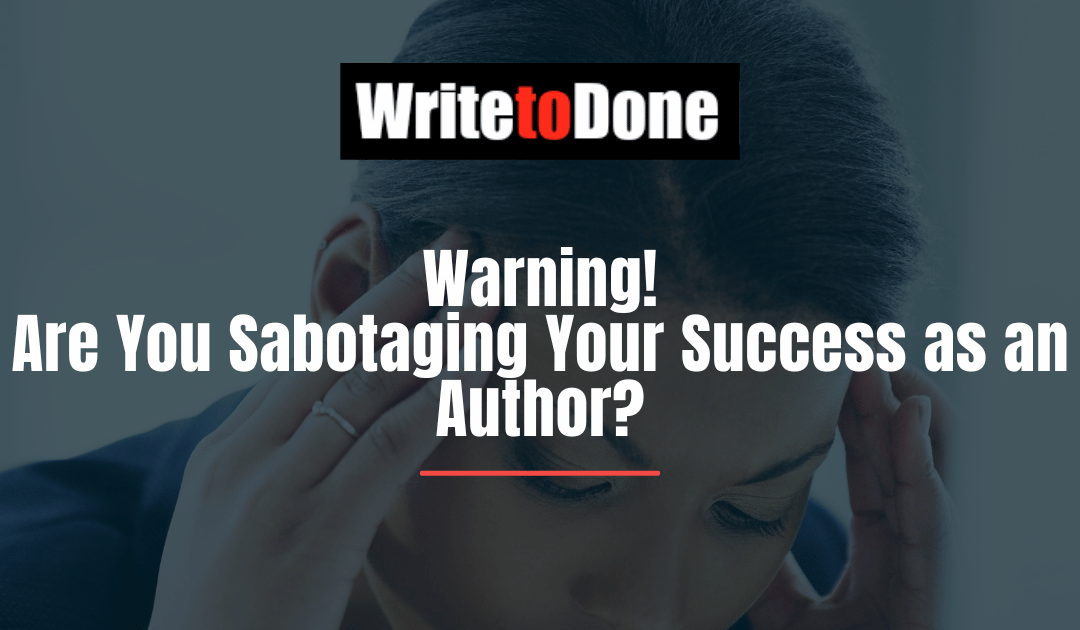 Warning! Are You Sabotaging Your Success as an Author?